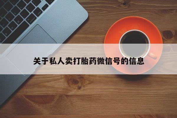 求买打胎药微信号关于私人卖打胎药微信号的信息