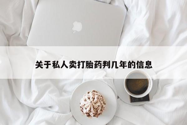 求买打胎药微信号关于私人卖打胎药判几年的信息