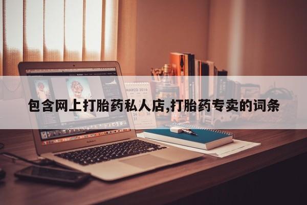 求买打胎药微信号包含网上打胎药私人店,打胎药专卖的词条