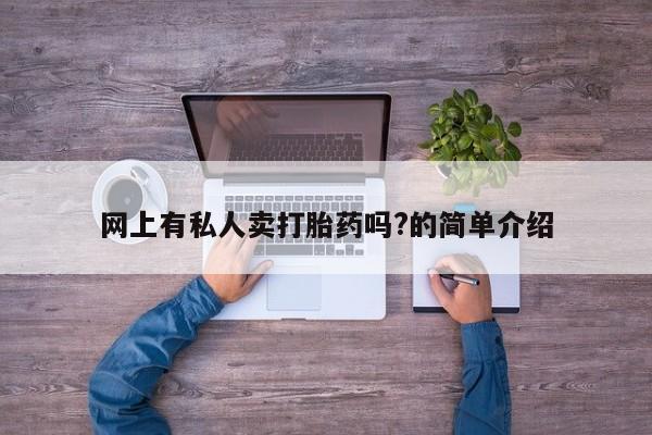 求买打胎药微信号网上有私人卖打胎药吗?的简单介绍