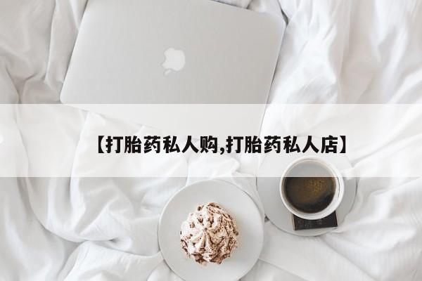 求买打胎药微信号【打胎药私人购,打胎药私人店】
